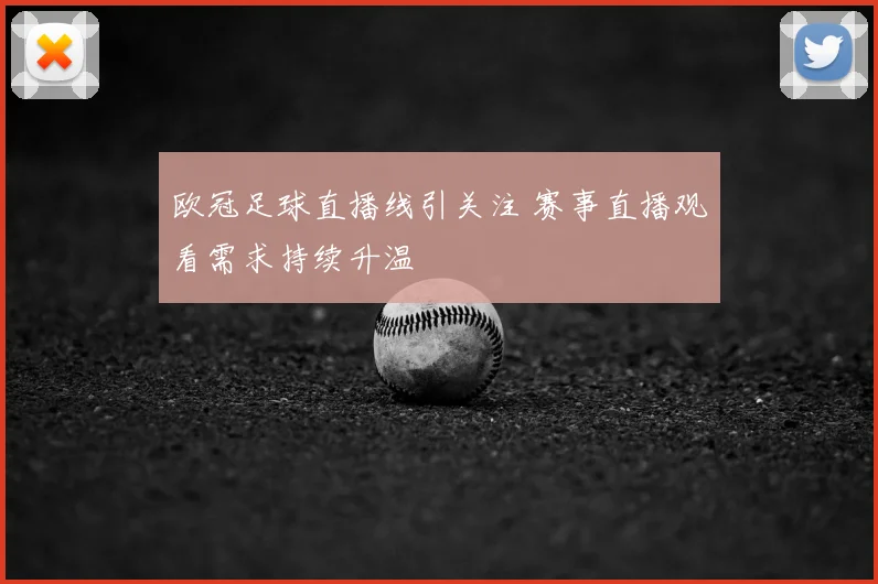 欧冠足球直播线引关注 赛事直播观看需求持续升温